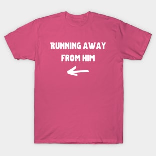 Running away from him T-Shirt